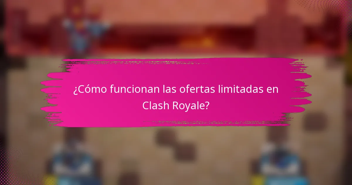 ¿Cómo funcionan las ofertas limitadas en Clash Royale?
