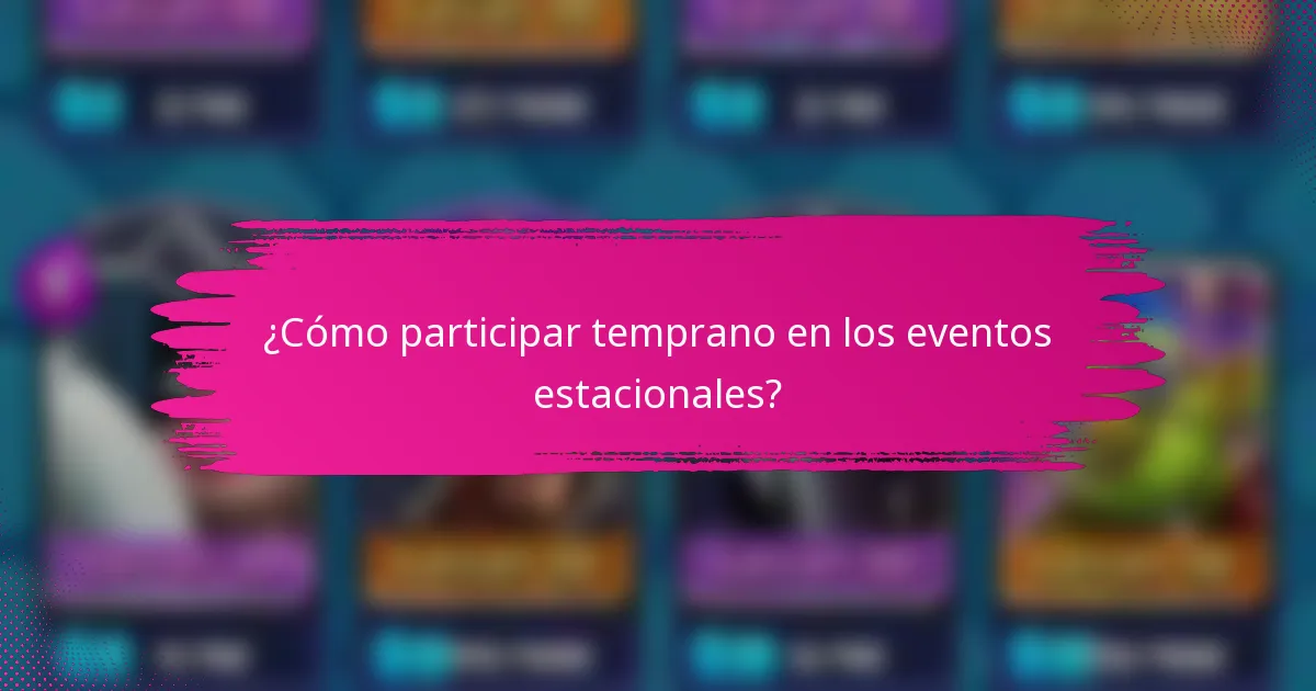 ¿Cómo participar temprano en los eventos estacionales?