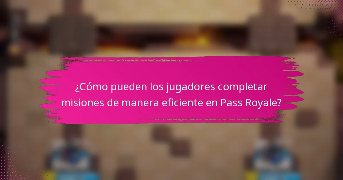 ¿Cómo pueden los jugadores completar misiones de manera eficiente en Pass Royale?