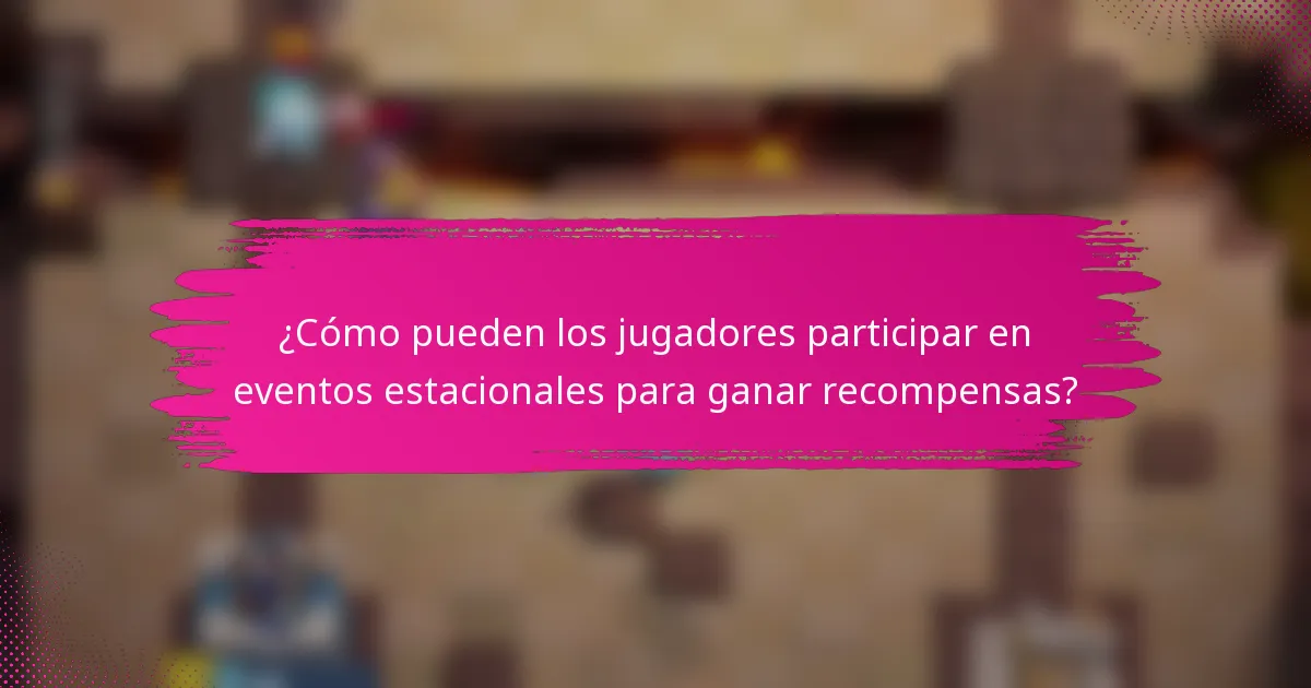 ¿Cómo pueden los jugadores participar en eventos estacionales para ganar recompensas?