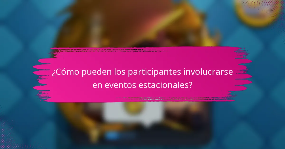 ¿Cómo pueden los participantes involucrarse en eventos estacionales?