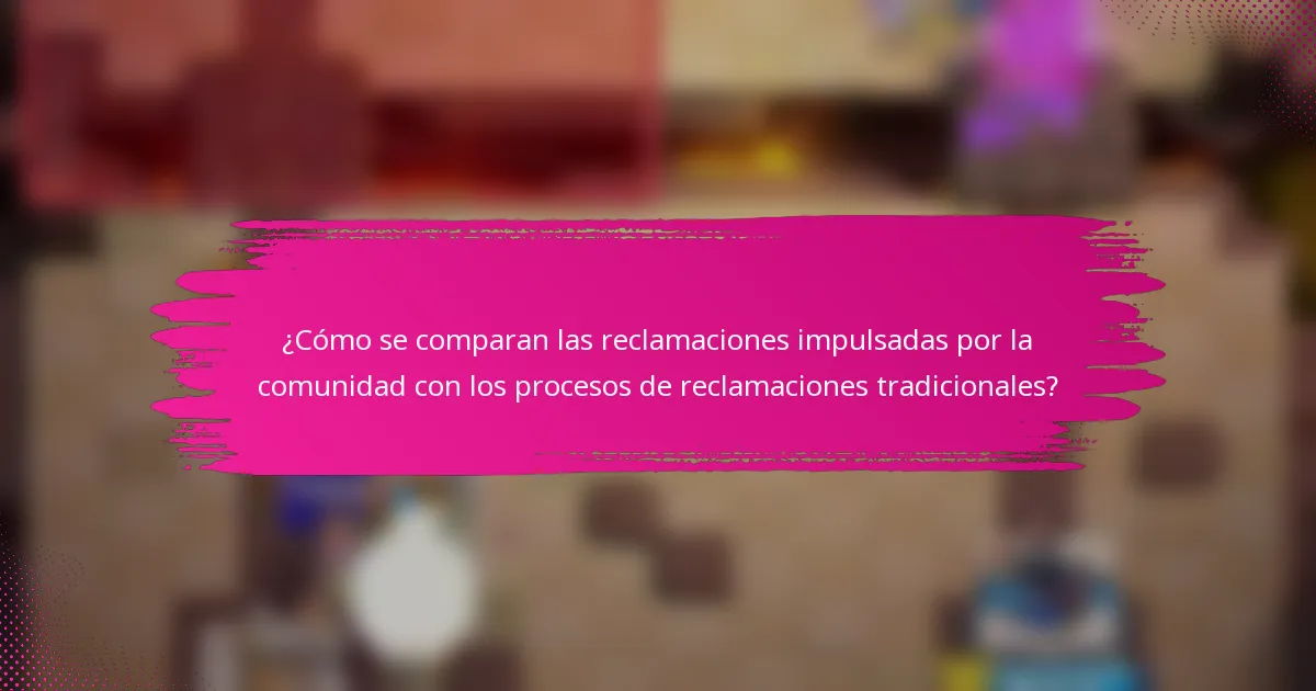 ¿Cómo se comparan las reclamaciones impulsadas por la comunidad con los procesos de reclamaciones tradicionales?