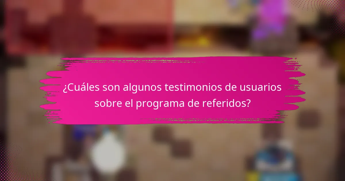 ¿Cuáles son algunos testimonios de usuarios sobre el programa de referidos?