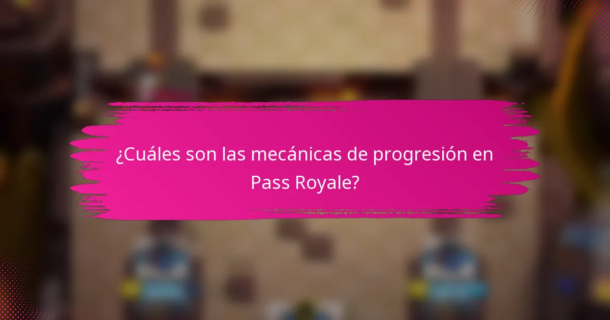 ¿Cuáles son las mecánicas de progresión en Pass Royale?