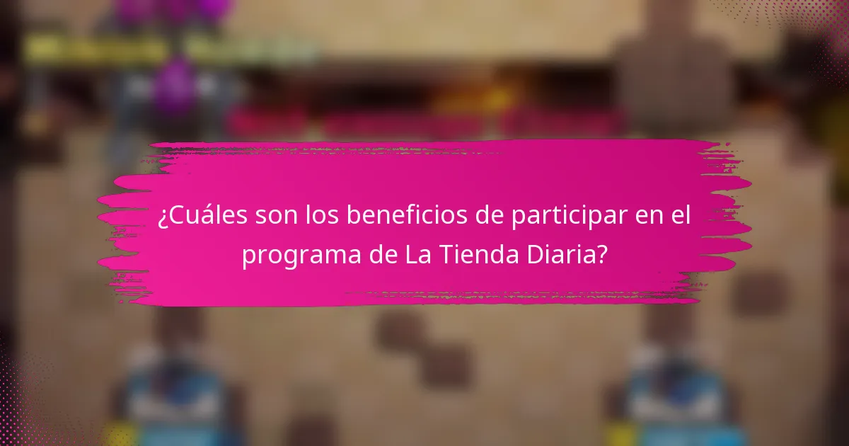 ¿Cuáles son los beneficios de participar en el programa de La Tienda Diaria?