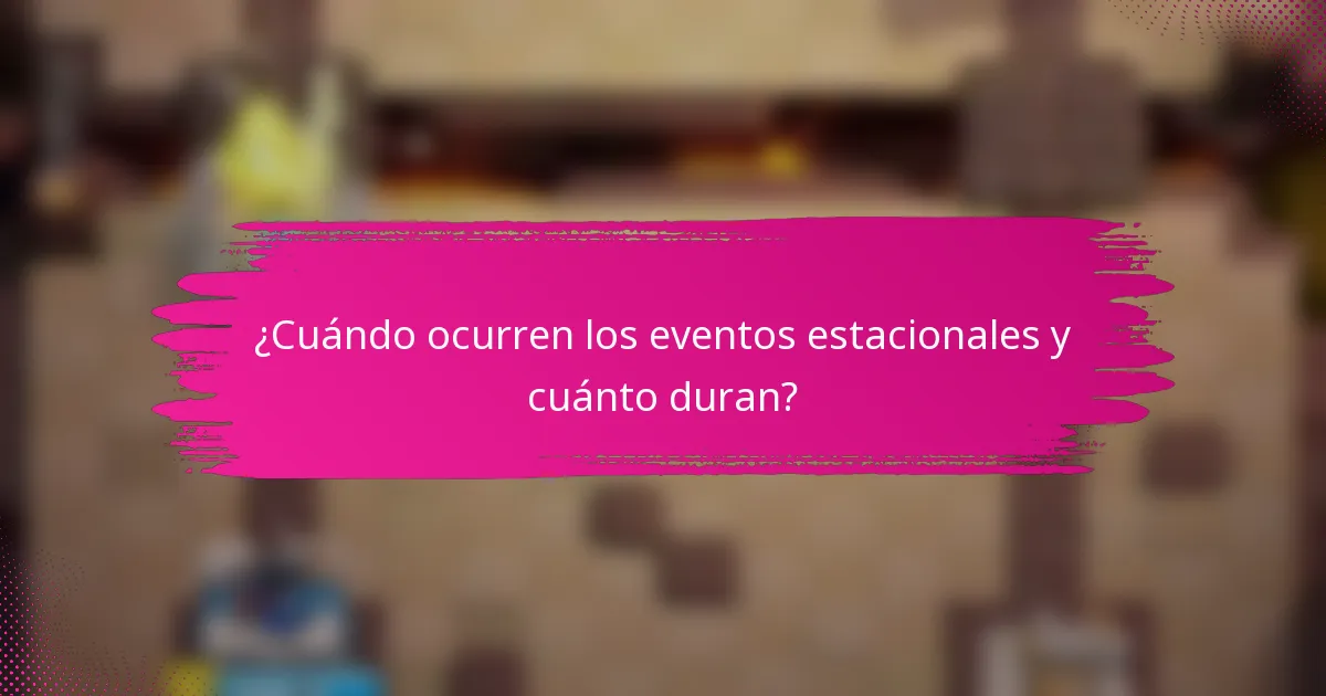 ¿Cuándo ocurren los eventos estacionales y cuánto duran?