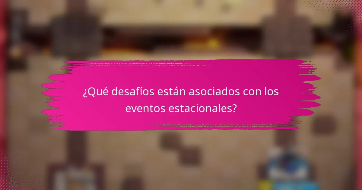 ¿Qué desafíos están asociados con los eventos estacionales?