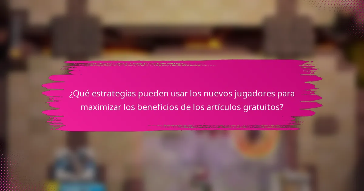 ¿Qué estrategias pueden usar los nuevos jugadores para maximizar los beneficios de los artículos gratuitos?