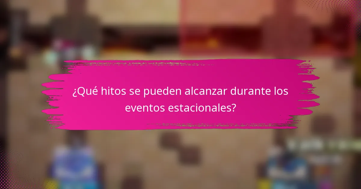 ¿Qué hitos se pueden alcanzar durante los eventos estacionales?