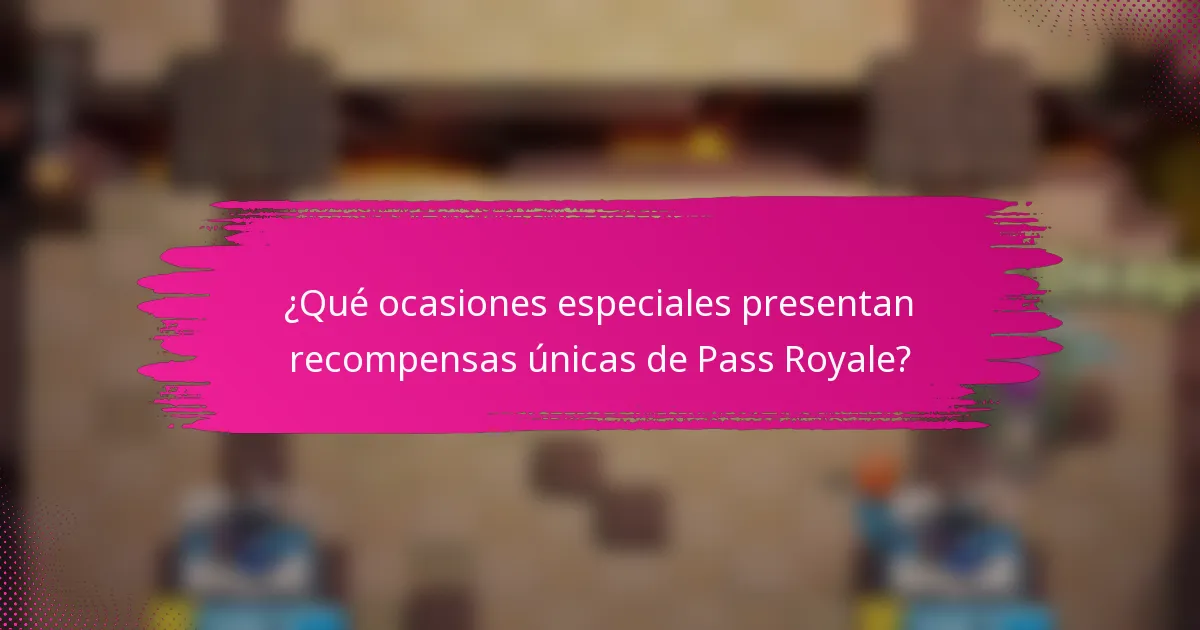 ¿Qué ocasiones especiales presentan recompensas únicas de Pass Royale?