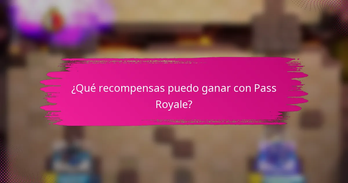 ¿Qué recompensas puedo ganar con Pass Royale?