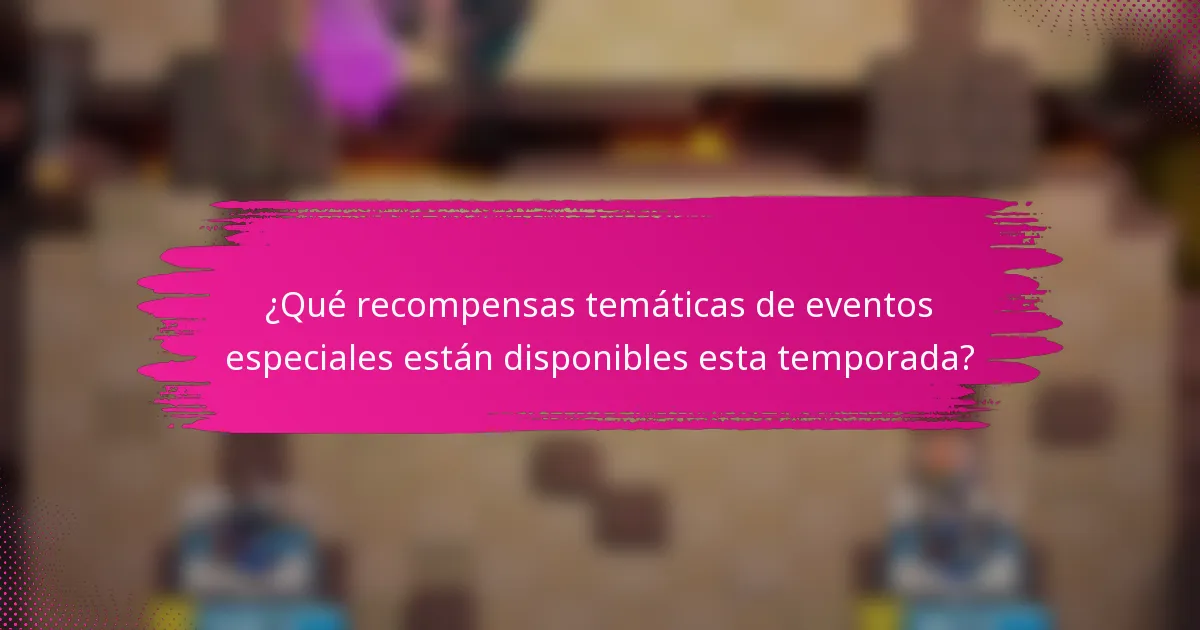 ¿Qué recompensas temáticas de eventos especiales están disponibles esta temporada?