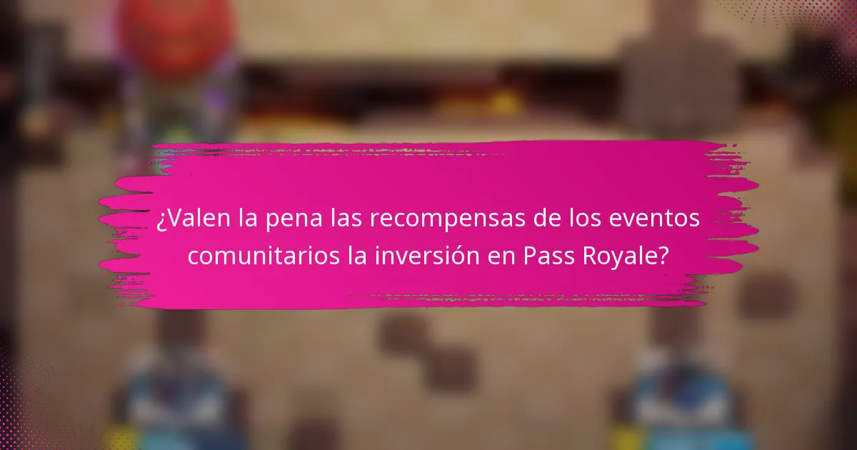 ¿Valen la pena las recompensas de los eventos comunitarios la inversión en Pass Royale?